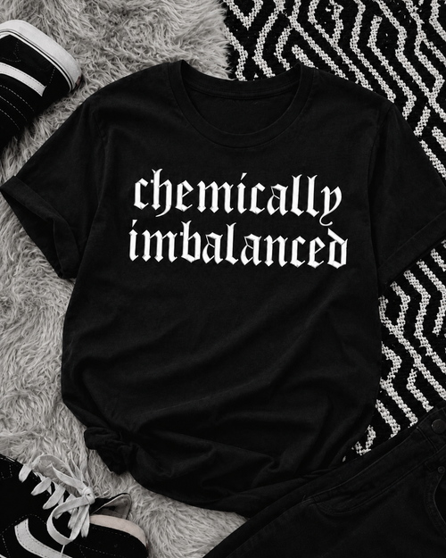 "Chemically Imbalanced" Tshirt