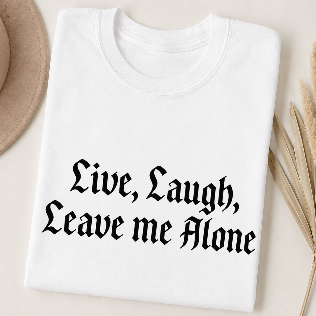 "Live Laugh Leave Me Alone" Tshirt