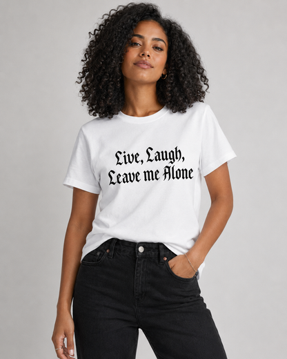 "Live Laugh Leave Me Alone" Tshirt